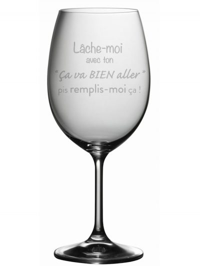 "Lâche-moi avec ton "ça va bien aller" pis remplis-moi ça"- Coupe à vin
